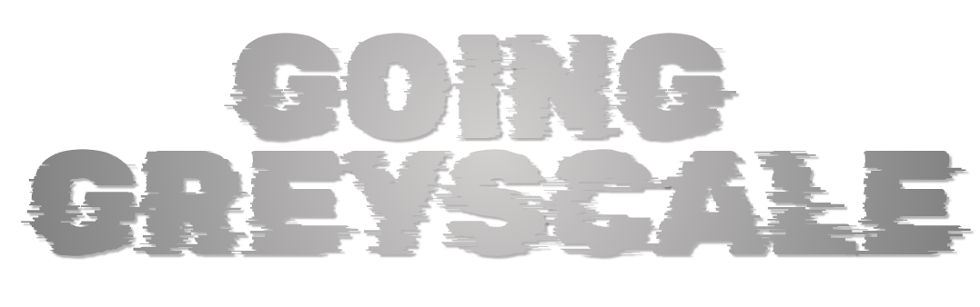 Going greyscale